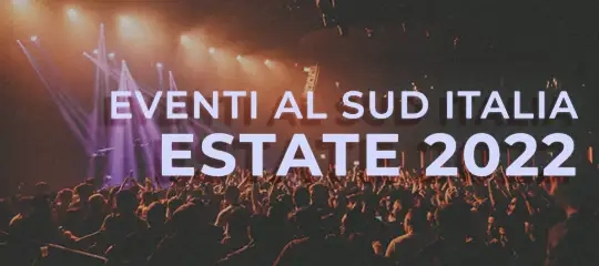 Estate 2022 al Sud: gli eventi imperdibili